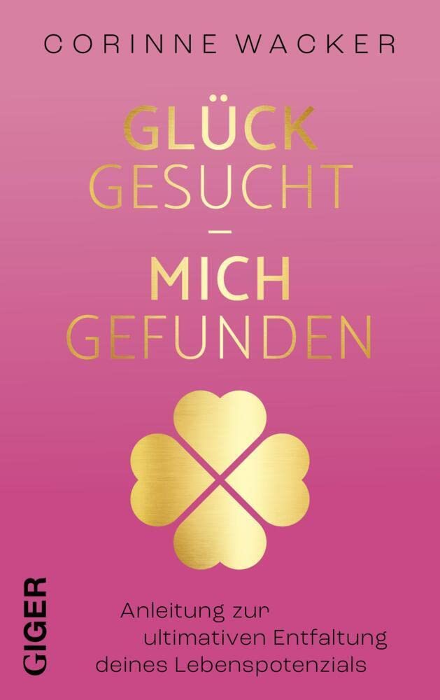 Glück gesucht - Mich gefunden: Anleitung zur ultimativen Entfaltung deines Lebenspotenzials Art & Literature