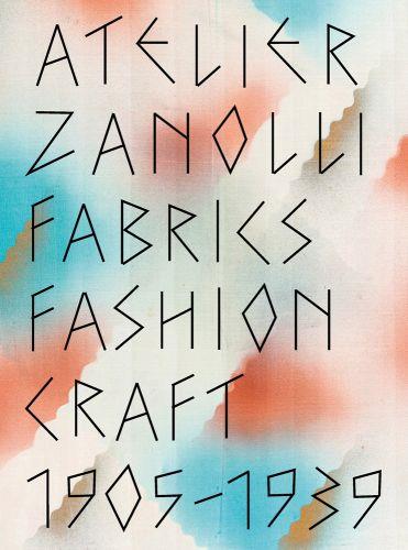 Atelier Zanolli : Fabrics, Fashion, Craft 1905-1939 Arts & Culture