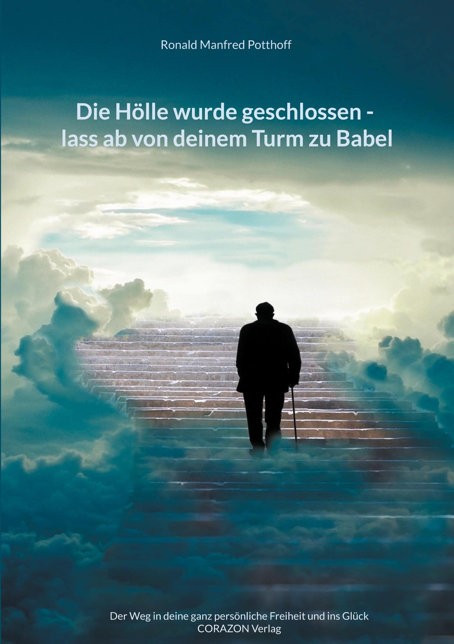 Die Hölle wurde geschlossen - lass ab von deinem Turm zu Babel: Der Weg in deine ganz persönliche Freiheit und ins Glück Philosophy