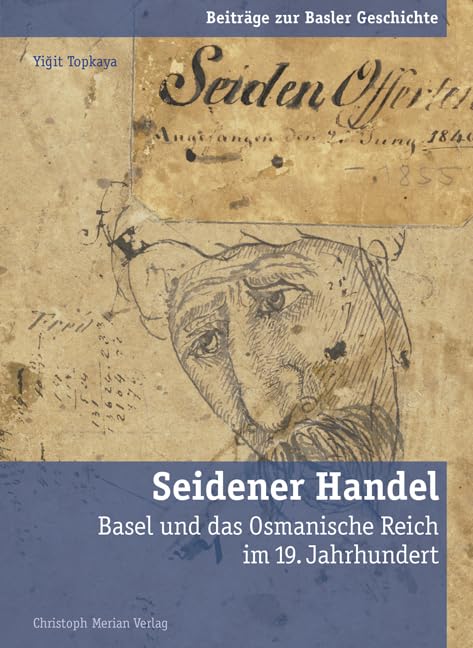 Seidener Handel: Basel und das Osmanische Reich im 19. Jahrhundert (Beiträge zur Basler Geschichte) Business, Finance & Career