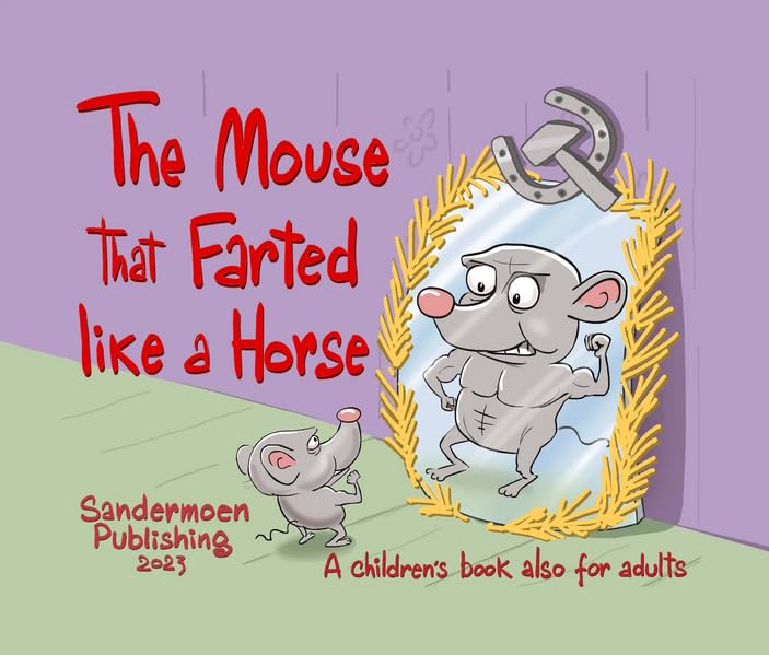 The Mouse that Farted like a Horse: A children's book also for adults. Kjetil Sandermoen: "I wrote this little book an early morning with my coffee ... book is both for adults and for children. book