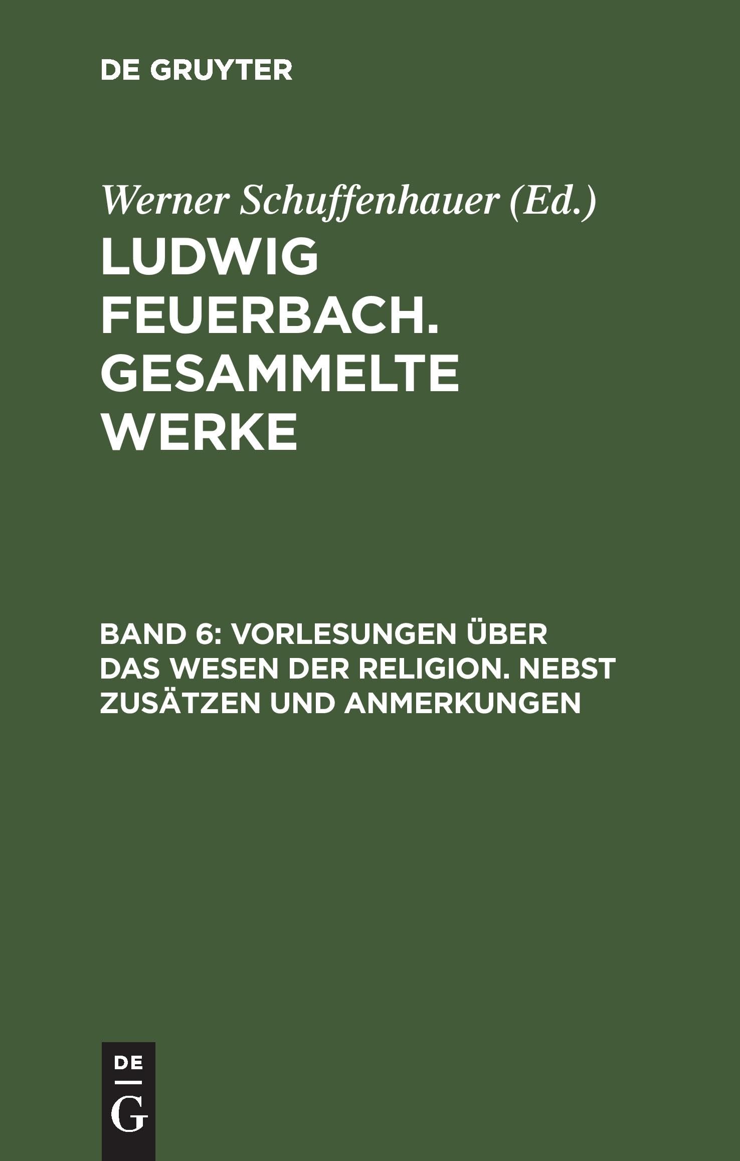 Vorlesungen über das Wesen der Religion. Nebst Zusätzen und Anmerkungen (Gesammelte Werke (Bd. 6) ) Philosophy