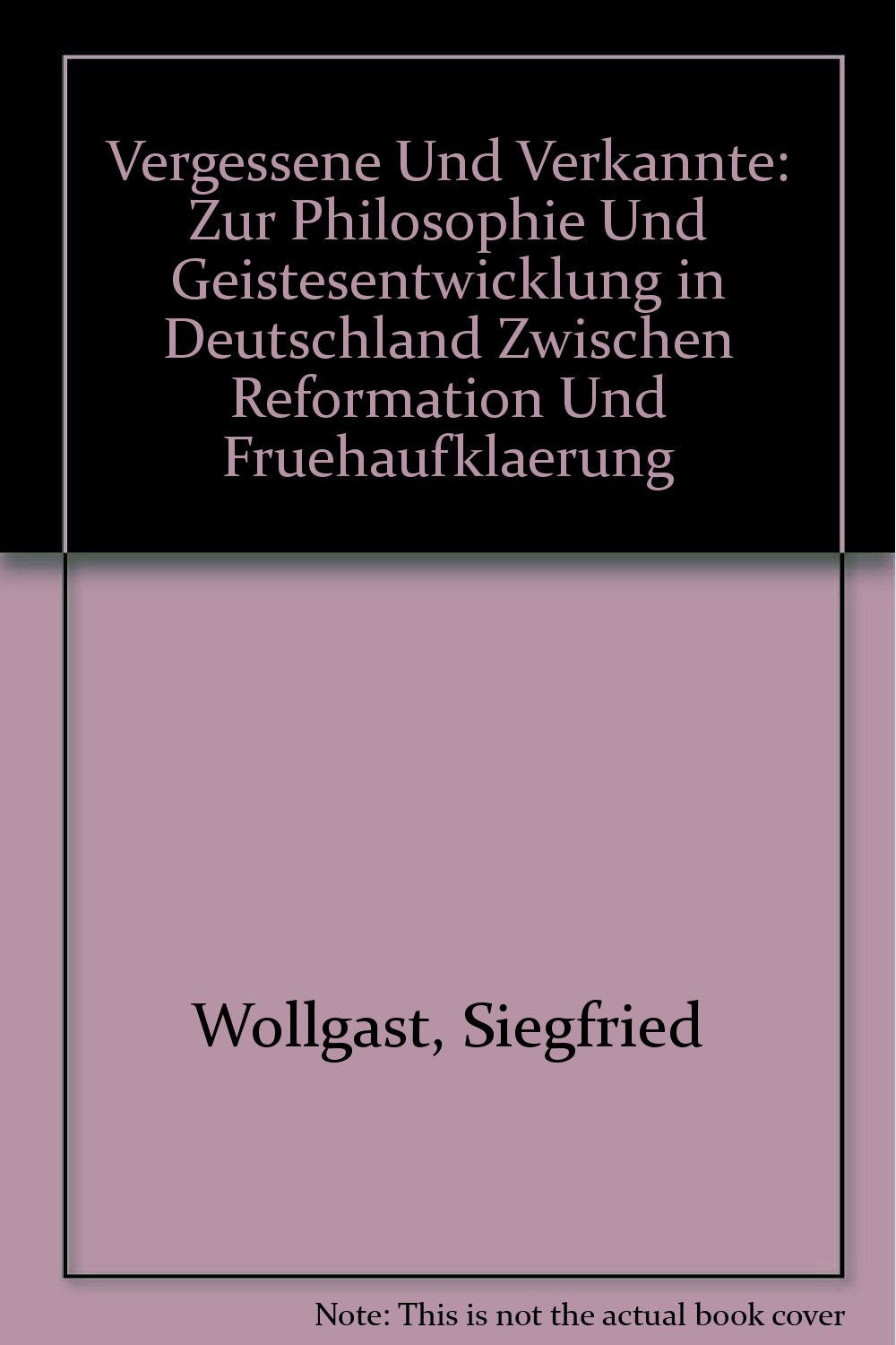 Vergessene Und Verkannte: Zur Philosophie Und Geistesentwicklung in Deutschland Zwischen Reformation Und Fruehaufklaerung book
