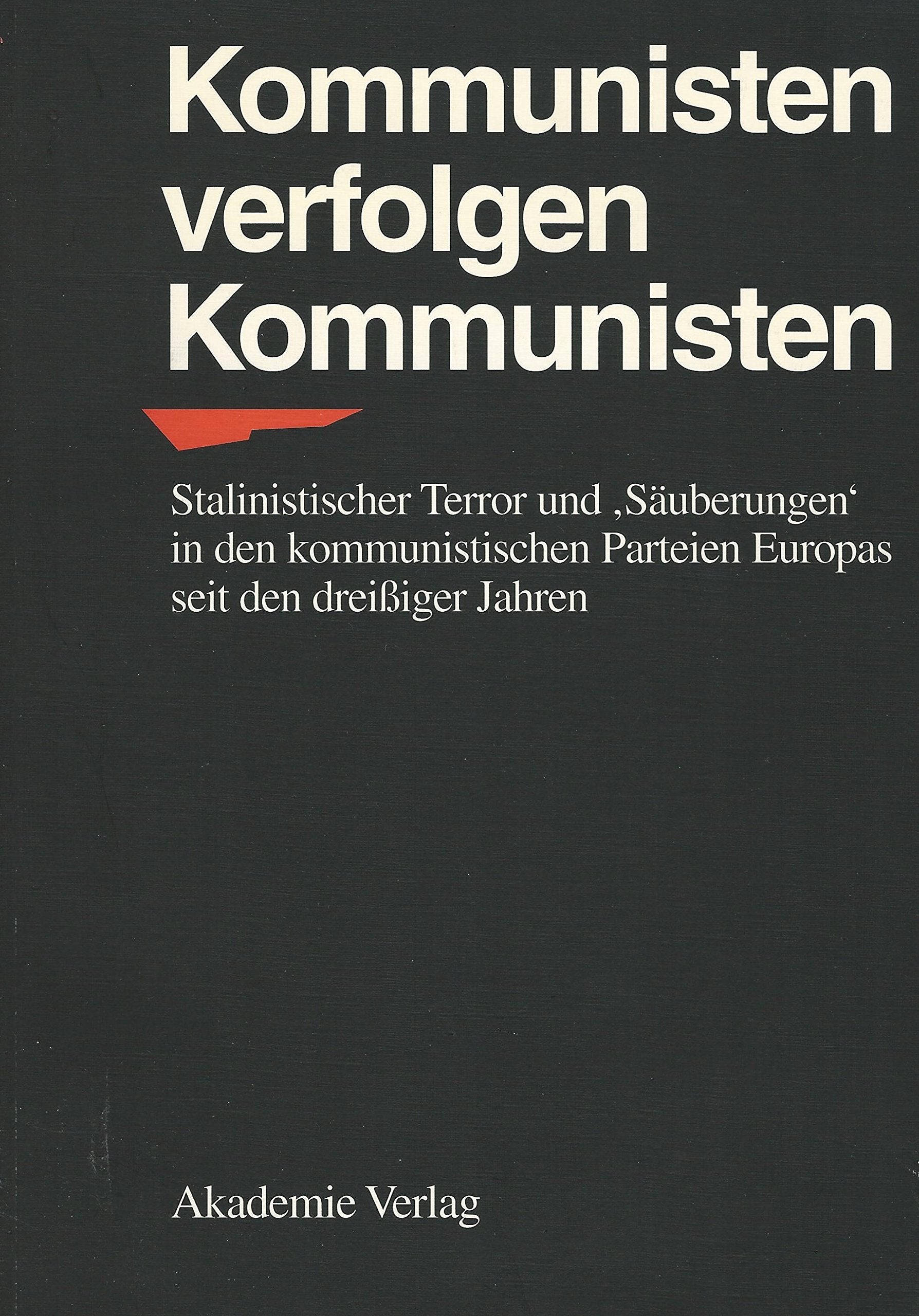 Kommunisten verfolgen Kommunisten. Stalinistischer Terror und "Säuberungen" in den kommunistischen Parteien Europas seit den dreißiger Jahren Social Sciences