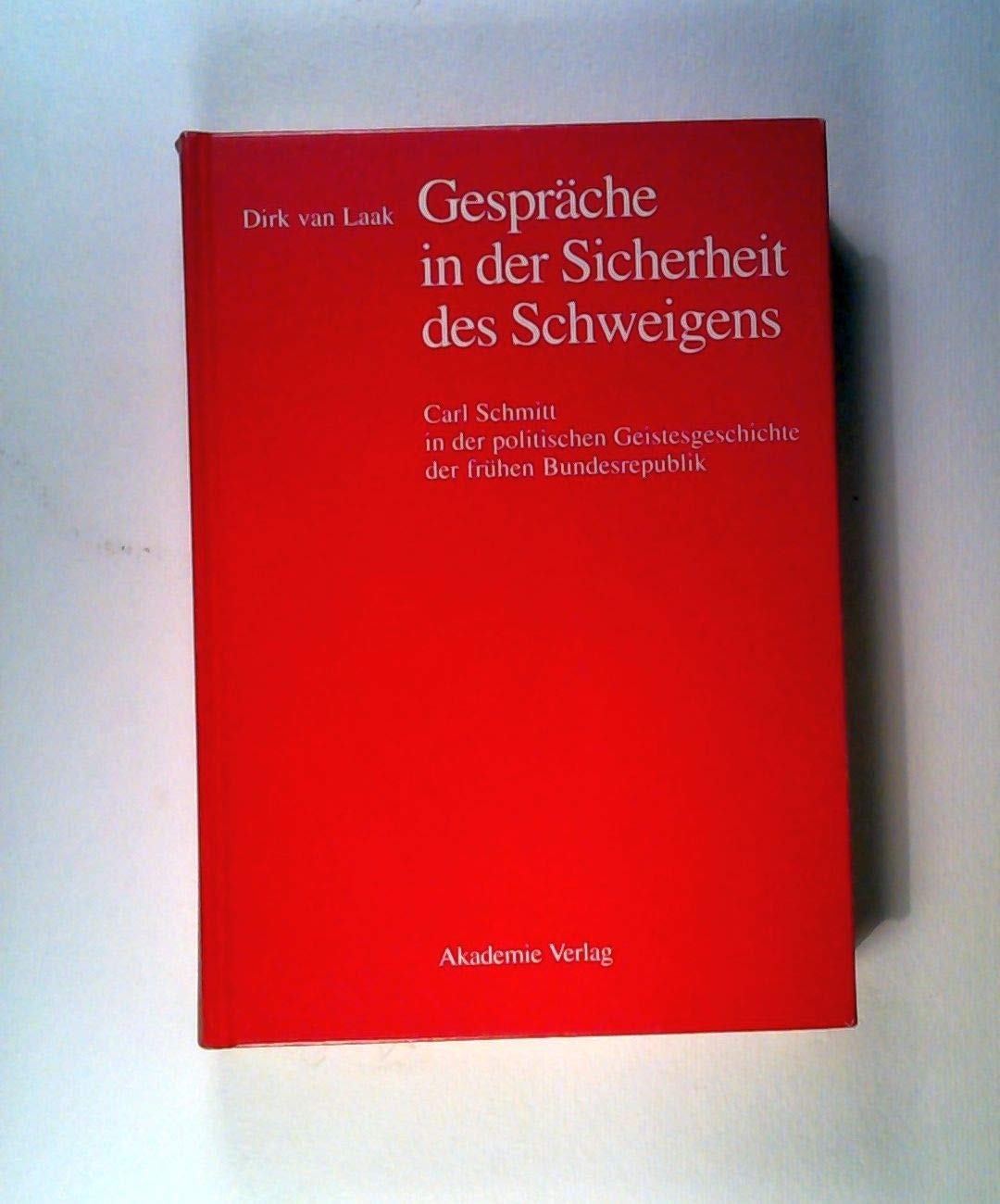 Gespräche in der Sicherheit des Schweigens: Carl Schmitt in der politischen Geistesgeschichte der frühen Bundesrepublik : Carl Schmitt in Der Politischen Geistesgeschichte Der Fruehen Bundesrepublik Law