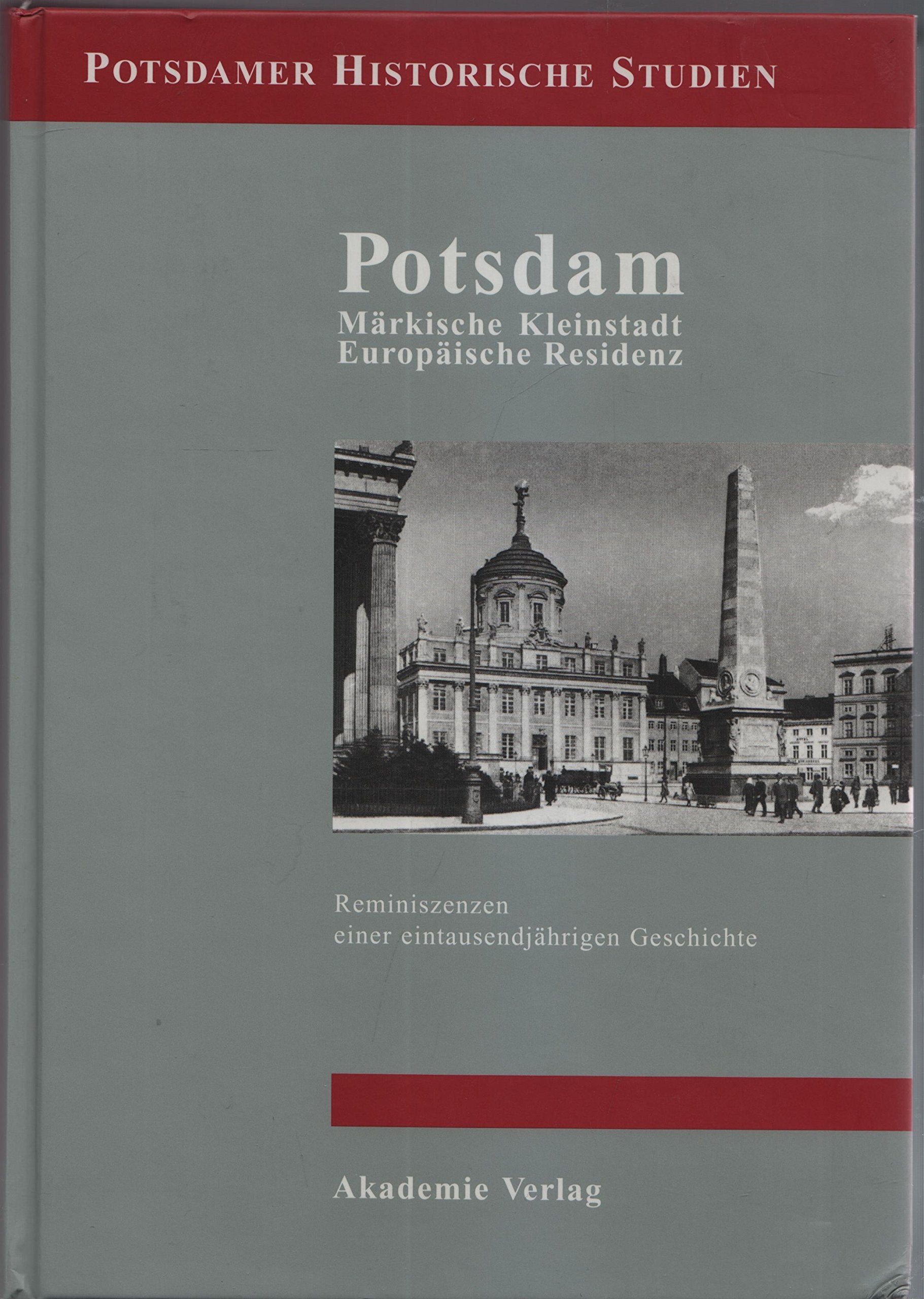Potsdam, Märkische Kleinstadt, europäische Residenz: Reminiszenzen einer eintausendjährigen Geschichte Natural Sciences