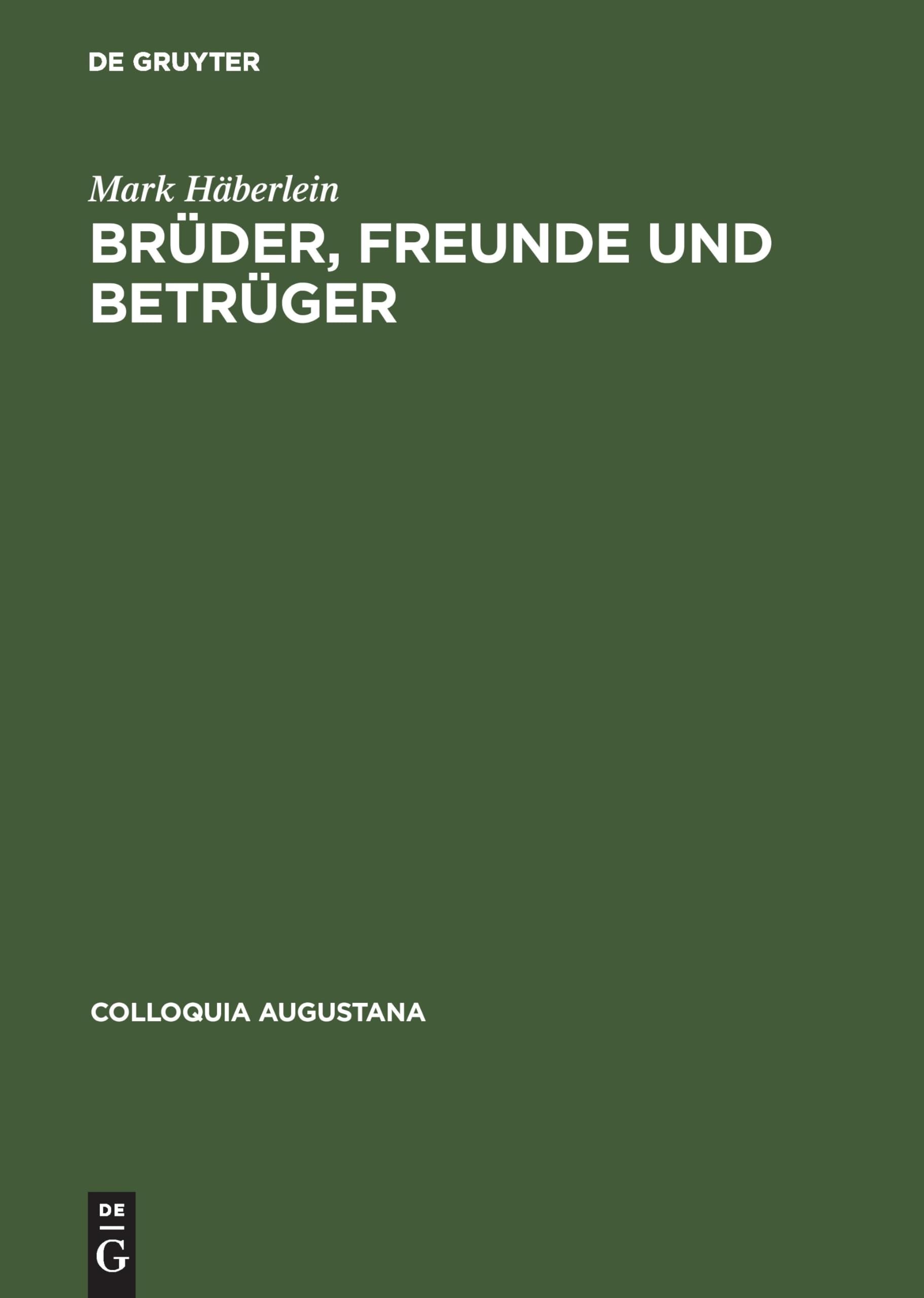 Brüder, Freunde und Betrüger: Soziale Beziehungen, Normen und Konflikte in der Augsburger Kaufmannschaft um die Mitte des 16. Jahrhunderts (Colloquia Augustana, 9, Band 9) Social Sciences