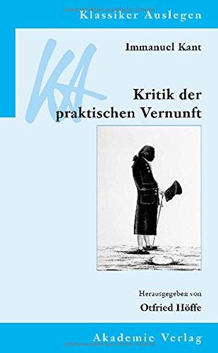 Immanuel Kant: Kritik der praktischen Vernunft (Klassiker Auslegen, 26, Band 26) Philosophy