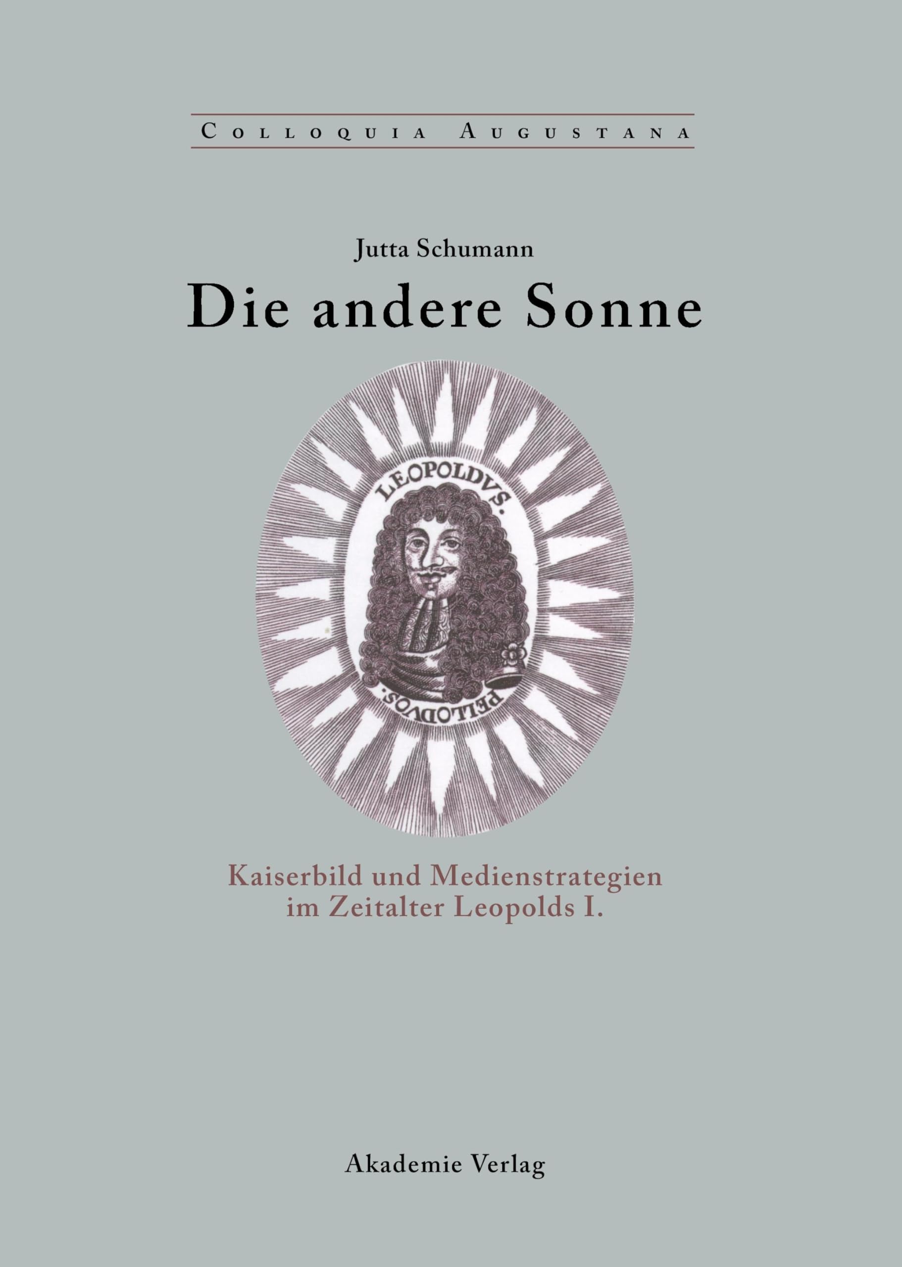 Die andere Sonne: Kaiserbild und Medienstrategien im Zeitalter Leopolds I. (Colloquia Augustana, 17, Band 17) Social Sciences