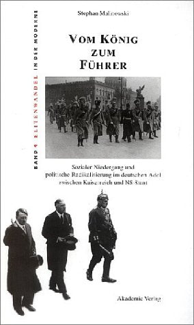 Vom König zum Führer. Sozialer Niedergang und politische Radikalisierung im deutschen Adel zwischen Kaiserreich und NS-Staat German history
