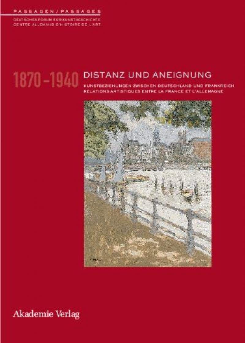 Distanz und Aneignung: Relations artistiques entre la France et l'Allemagne 1870-1945 / Künstlerbeziehungen zwischen Deutschland und Frankreich 1870-1945 (PASSAGEN / PASSAGES, Band 8) Contemporary literature Books