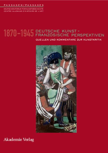 Deutsche Kunst - Französische Perspektiven: Kommentierter Quellenband zur Rezeption deutscher Kunst in Frankreich 1870-1945 (PASSAGEN / PASSAGES, Band 9) Film, Art & Culture