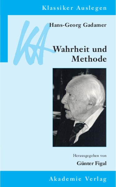 Hans Georg Gadamer: Wahrheit und Methode Klassiker Auslegen, Bd. 30 Philosophy