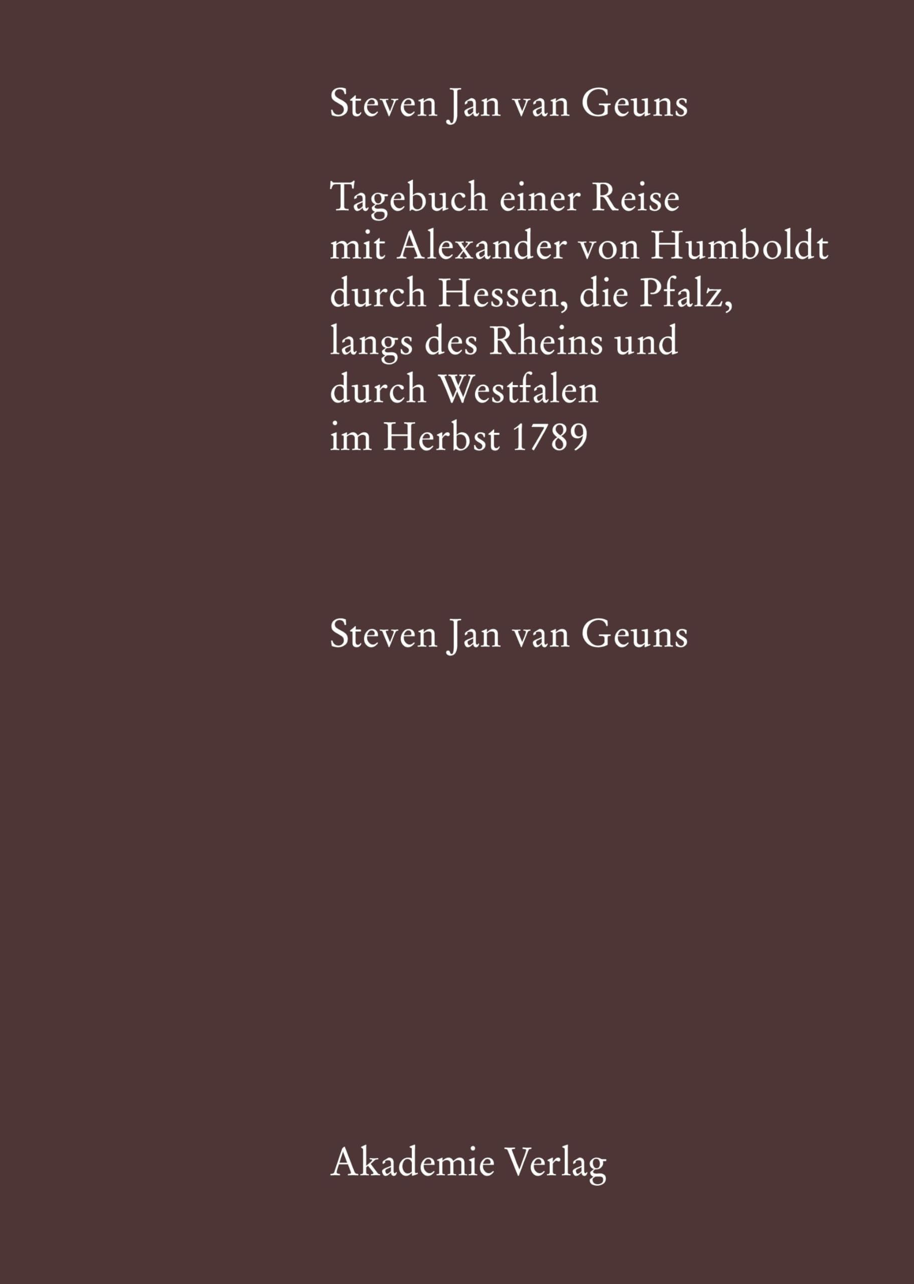 Steven Jan van Geuns. Tagebuch einer Reise mit Alexander von Humboldt durch Hessen, die Pfalz, längs des Rheins und durch Westfalen im Herbst 1789: ... 26, Band 26) Memories