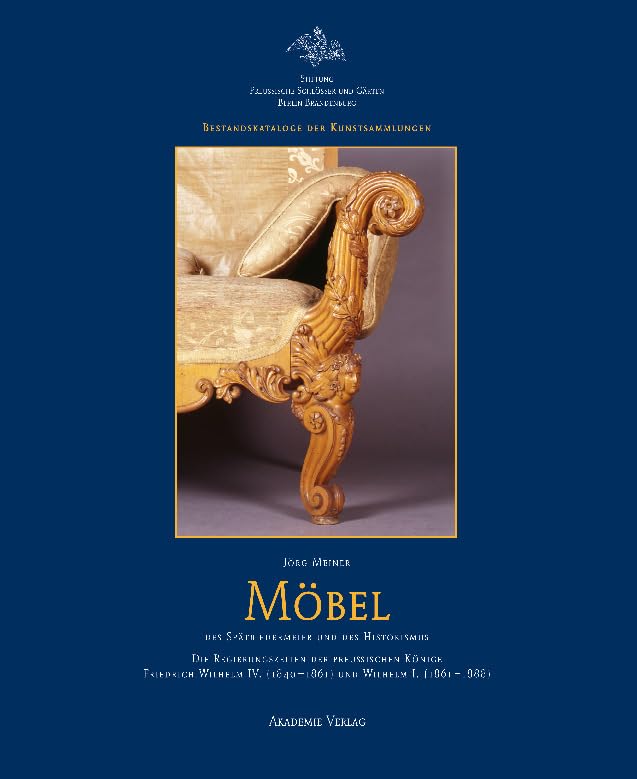Möbel des Spätbiedermeier und Historismus: Die Regierungszeiten der preußischen Könige Friedrich Wilhelm IV. (1840–1861) und Wilhelm I. (1861–1888) ... (Bestandskataloge der Kunstsammlungen) Politics & Society Books