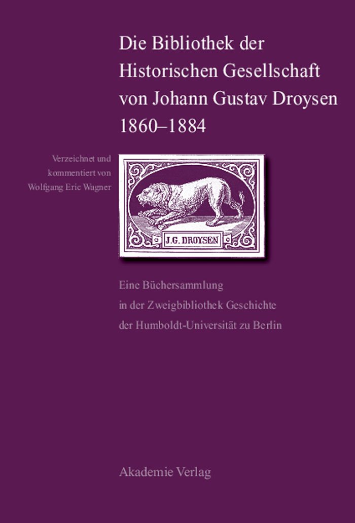 Die Bibliothek der Historischen Gesellschaft von Johann Gustav Droysen 1860-1884: Eine Büchersammlung in der Zweigbibliothek Geschichte der Humboldt-Universität zu Berlin Social Sciences
