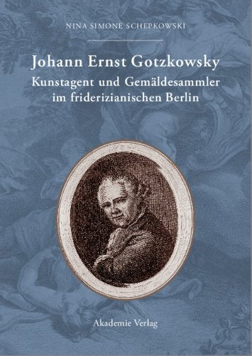 Johann Ernst Gotzkowsky. Kunstagent und Gemäldesammler im friderizianischen Berlin: Kunstagent und Gemäldesammler im friderizianischen Berlin. Diss. Film, Art & Culture