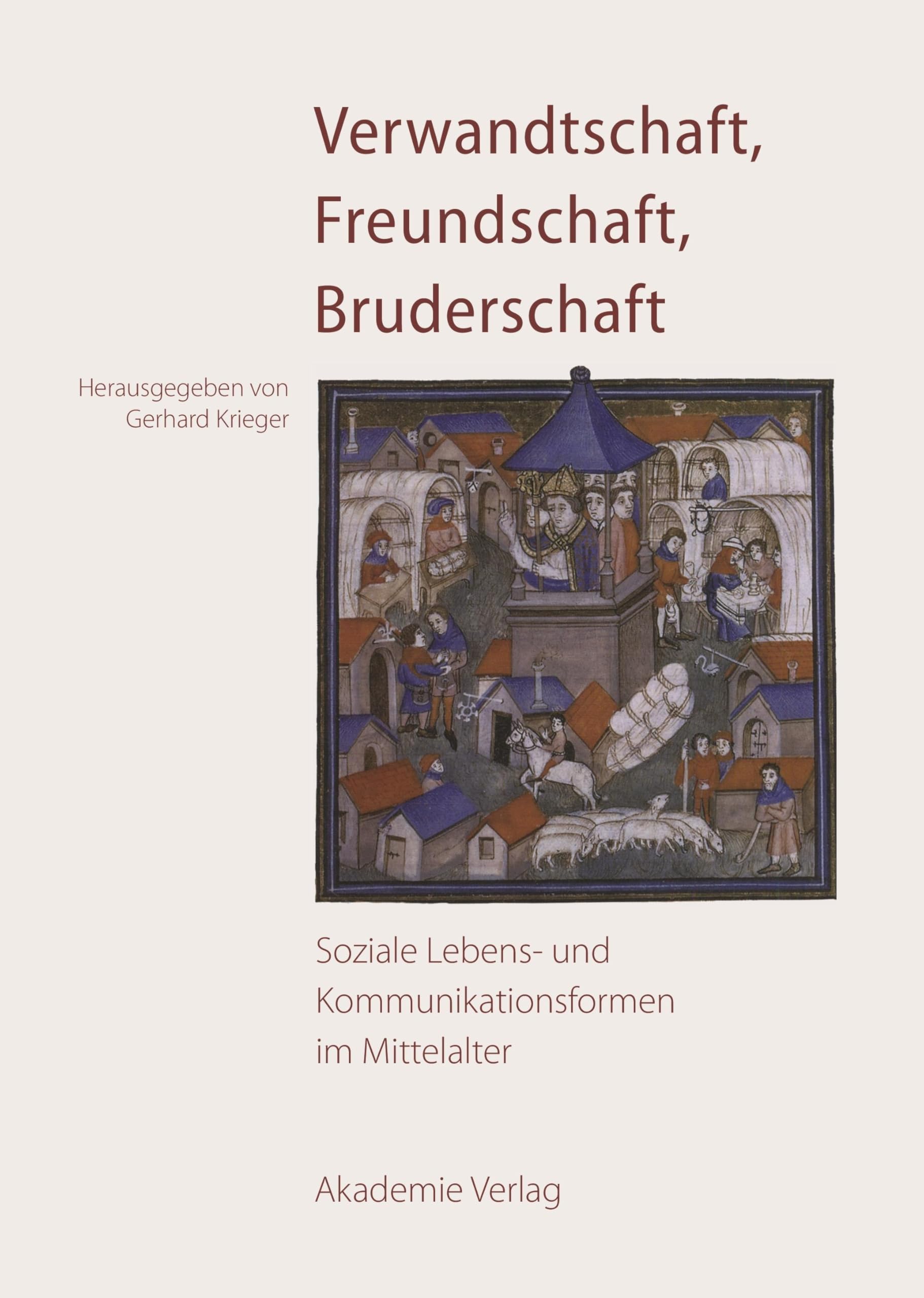 Verwandtschaft, Freundschaft, Bruderschaft: Soziale Lebens- und Kommunikationsformen im Mittelalter Business, Finance & Career