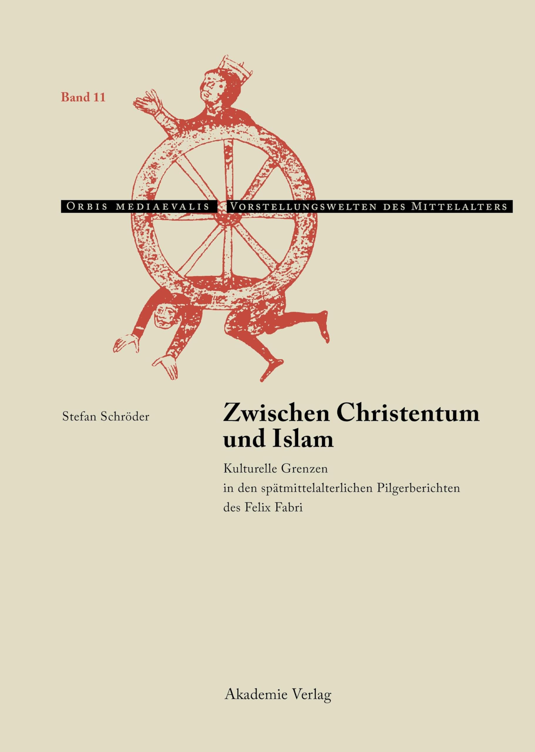 Zwischen Christentum und Islam: Kulturelle Grenzen in den spätmittelalterlichen Pilgerberichten des Felix Fabri (Orbis mediaevalis. Vorstellungswelten des Mittelalters, 11, Band 11) Politics & History