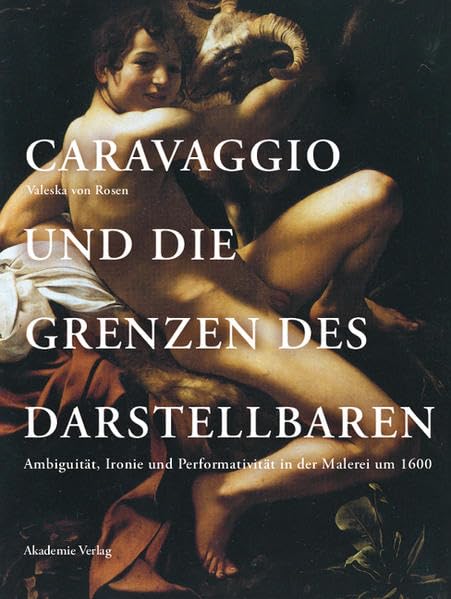 Caravaggio und die Grenzen des Darstellbaren: Ambiguität, Ironie und Performativität in der Malerei um 1600 Film, Art & Culture