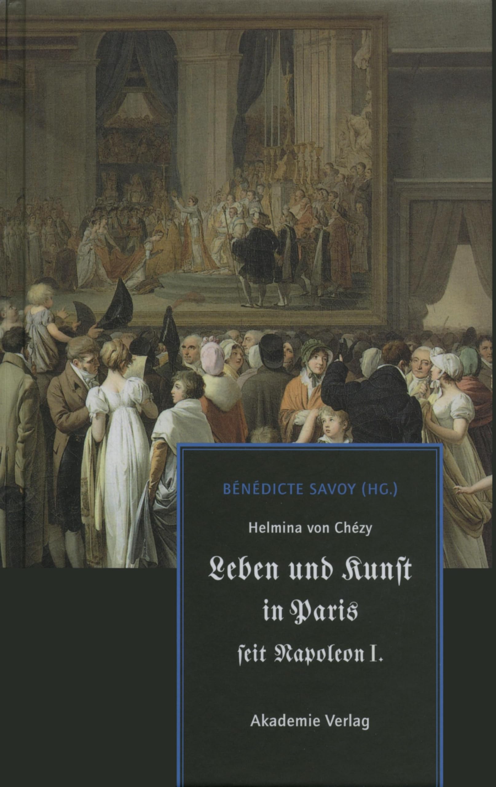 Helmina von Chézy. Leben und Kunst in Paris seit Napoleon I.: Kommentiert von Mara Bittner, David Blankenstein, Lisa Hackmann, René Hartmann, Matthias ... Nadine Ott, Philippa Sissis, Nina Struckmeyer Film, Art & Culture