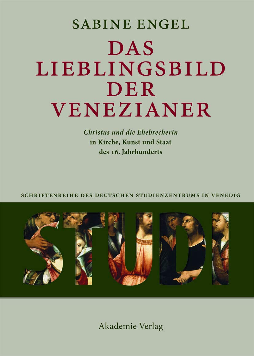 Das Lieblingsbild der Venezianer: "Christus und die Ehebrecherin" in Kirche, Kunst und Staat des 16. Jahrhunderts (Studi. Schriftenreihe des Deutschen Studienzentrums in Venedig) Film, Art & Culture