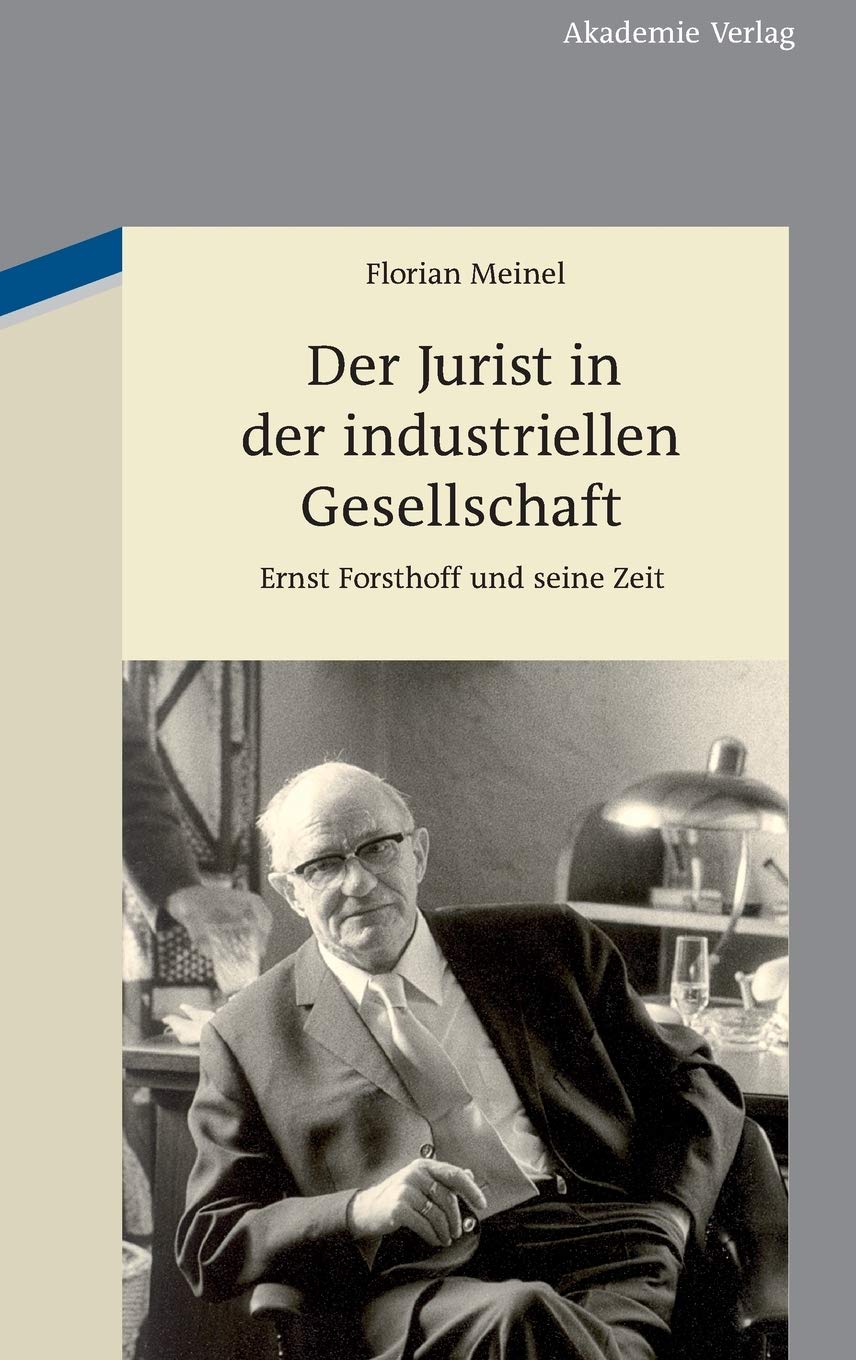 Der Jurist in der industriellen Gesellschaft: Ernst Forsthoff und seine Zeit Law
