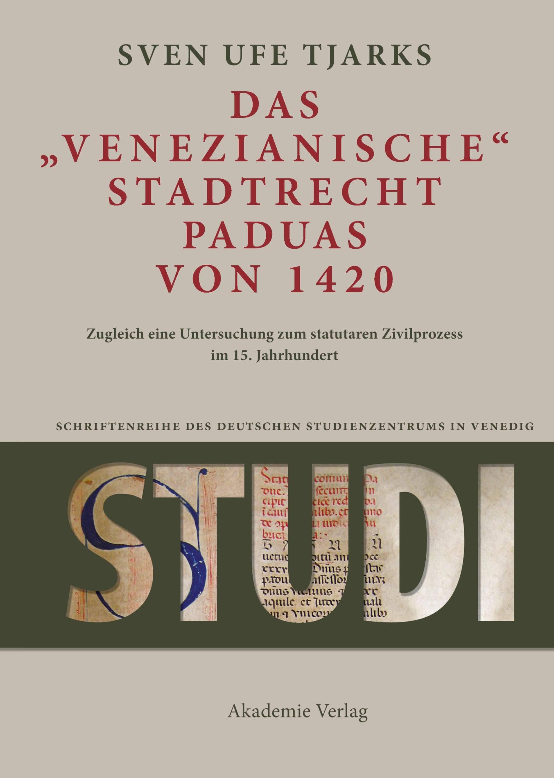 Das Venezianische Stadtrecht Paduas von 1420: Zugleich eine Untersuchung zum statutaren Zivilprozess im 15. Jahrhundert (Studi. Schriftenreihe des Deutschen Studienzentrums in Venedig) Law