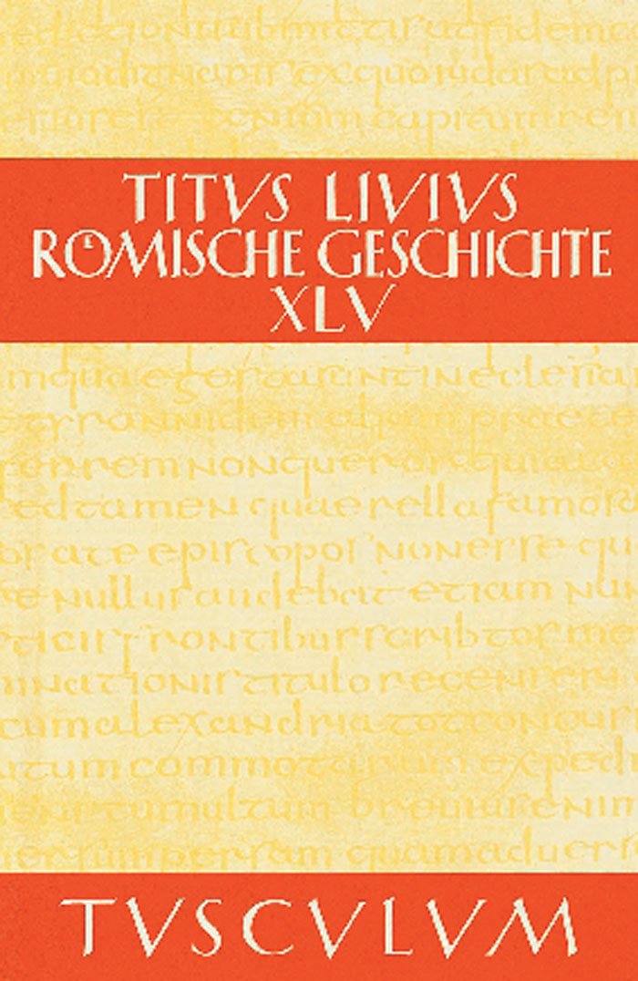 Buch 45: Buch 45. Antike Inhaltsangaben und Fragmente der Bücher 46-142. Lateinisch-Deutsch (Sammlung Tusculum, Band 11) Philosophy