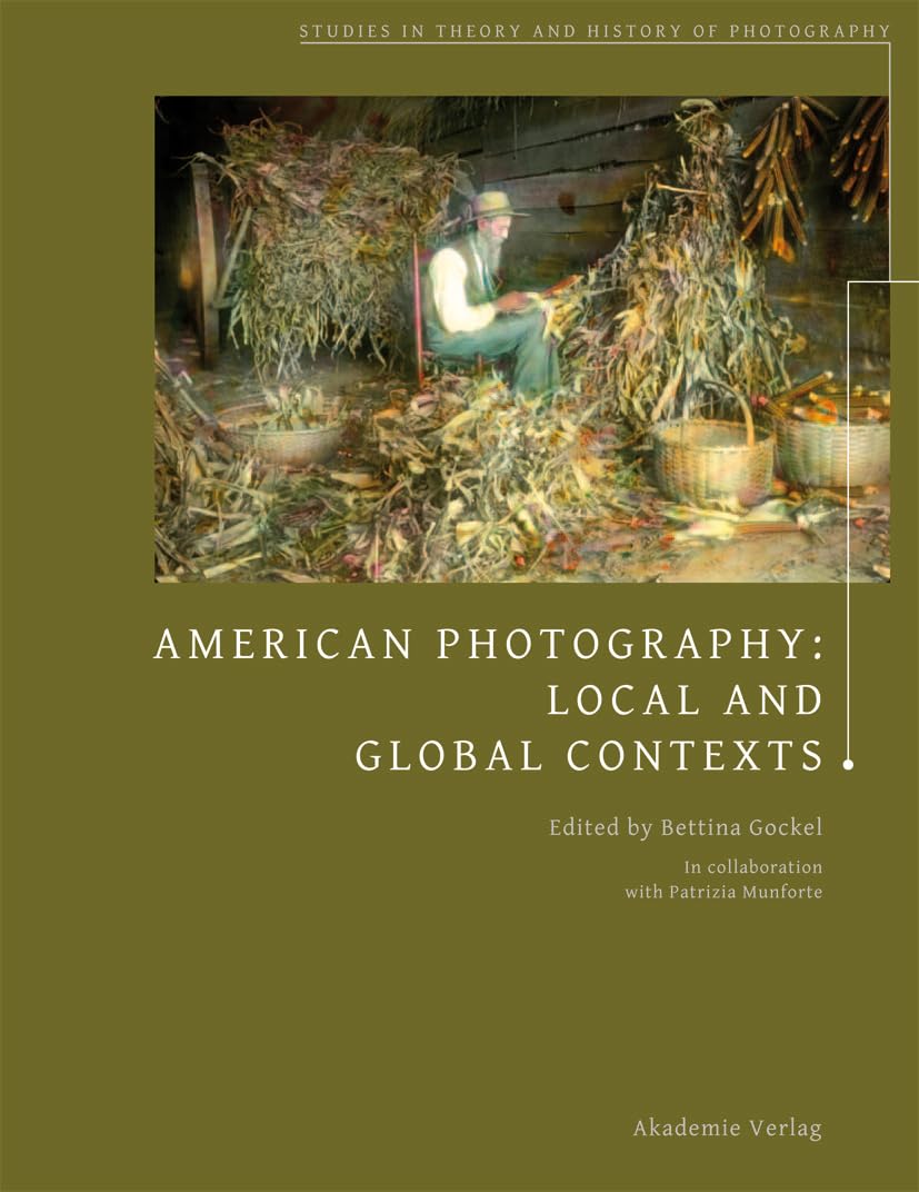 American Photography: Local and Global Contexts (Studies in Theory and History of Photography, 2) Arts & Music