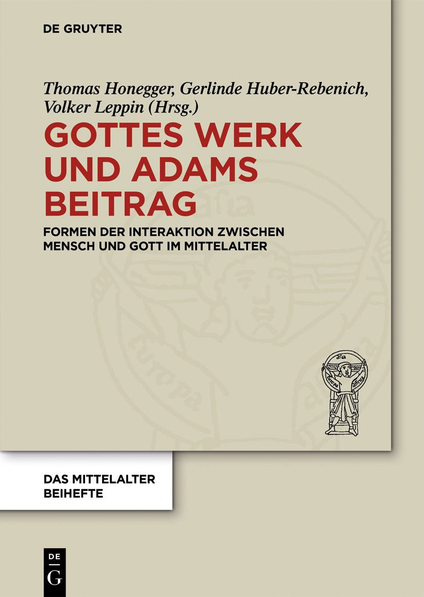 Gottes Werk und Adams Beitrag: Formen der Interaktion zwischen Mensch und Gott im Mittelalter (Das Mittelalter. Perspektiven mediävistischer Forschung. Beihefte, 1, Band 1) Contemporary literature