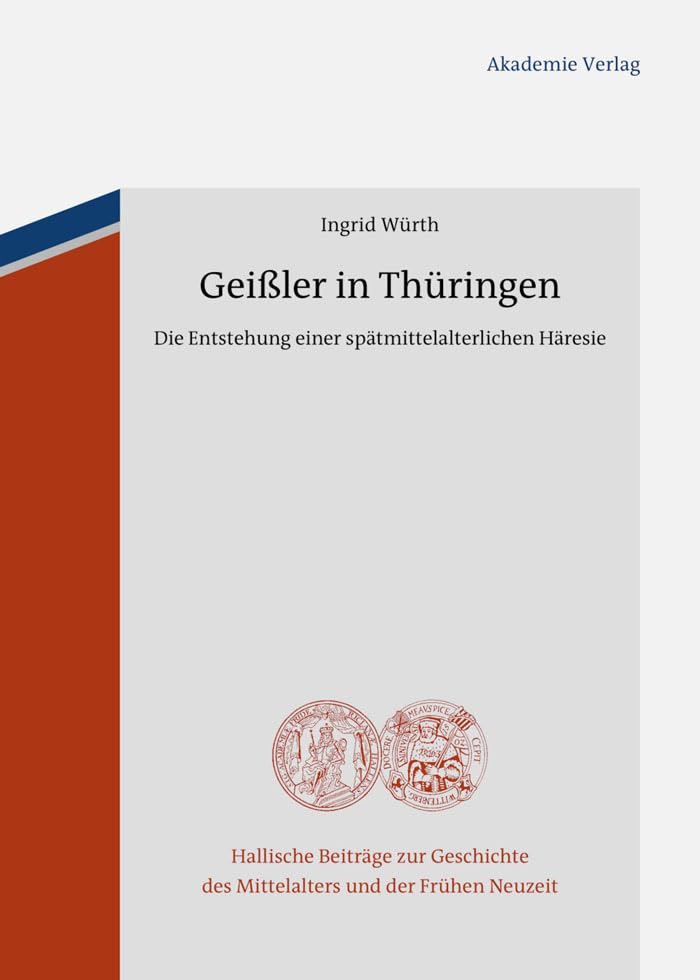 Geißler in Thüringen: Die Entstehung einer spätmittelalterlichen Häresie (Hallische Beiträge zur Geschichte des Mittelalters und der Frühen Neuzeit, 10) German history
