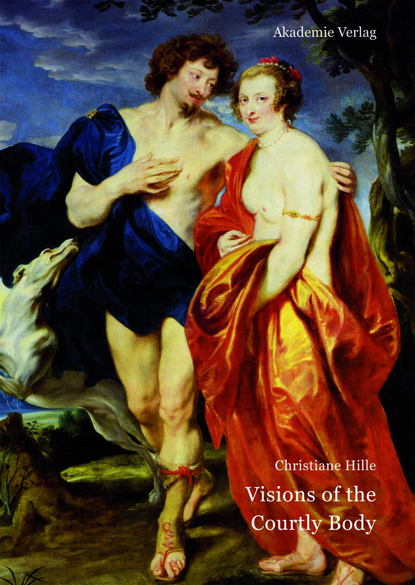 Visions of the Courtly Body: The Patronage of George Villiers, First Duke of Buckingham, and the Triumph of Painting at the Stuart Court Film, Art & Culture