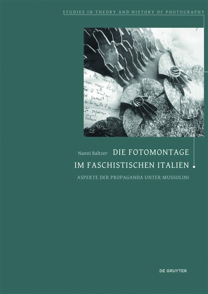 Die Fotomontage im faschistischen Italien: Aspekte der Propaganda unter Mussolini (Studies in Theory and History of Photography, 3) Philosophy