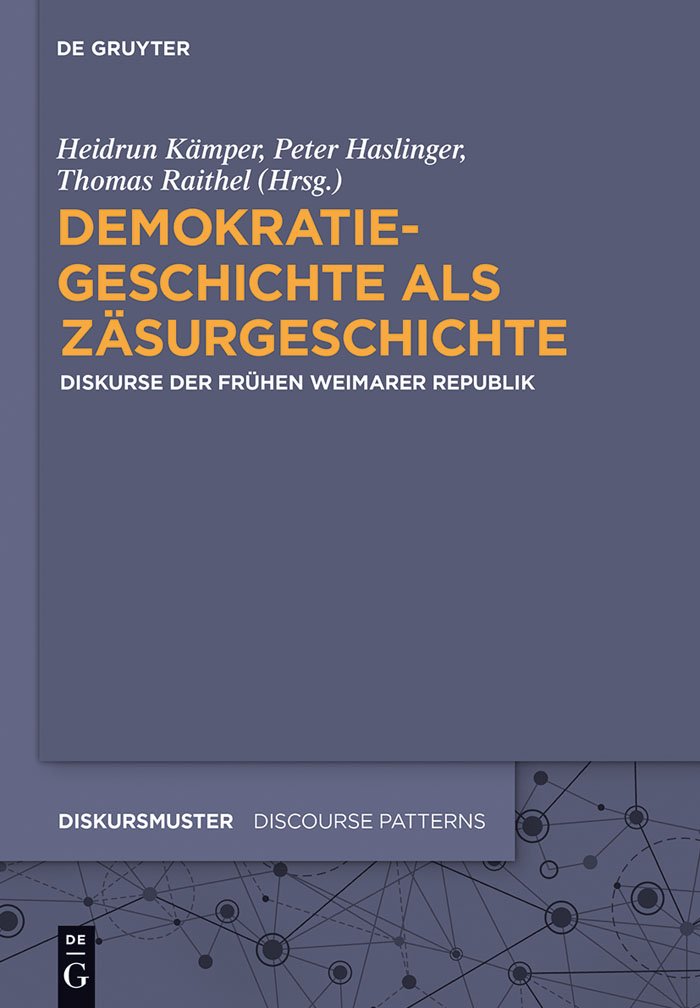 Demokratiegeschichte als Zäsurgeschichte: Diskurse der frühen Weimarer Republik (Diskursmuster / Discourse Patterns, 5, Band 5) Social Sciences