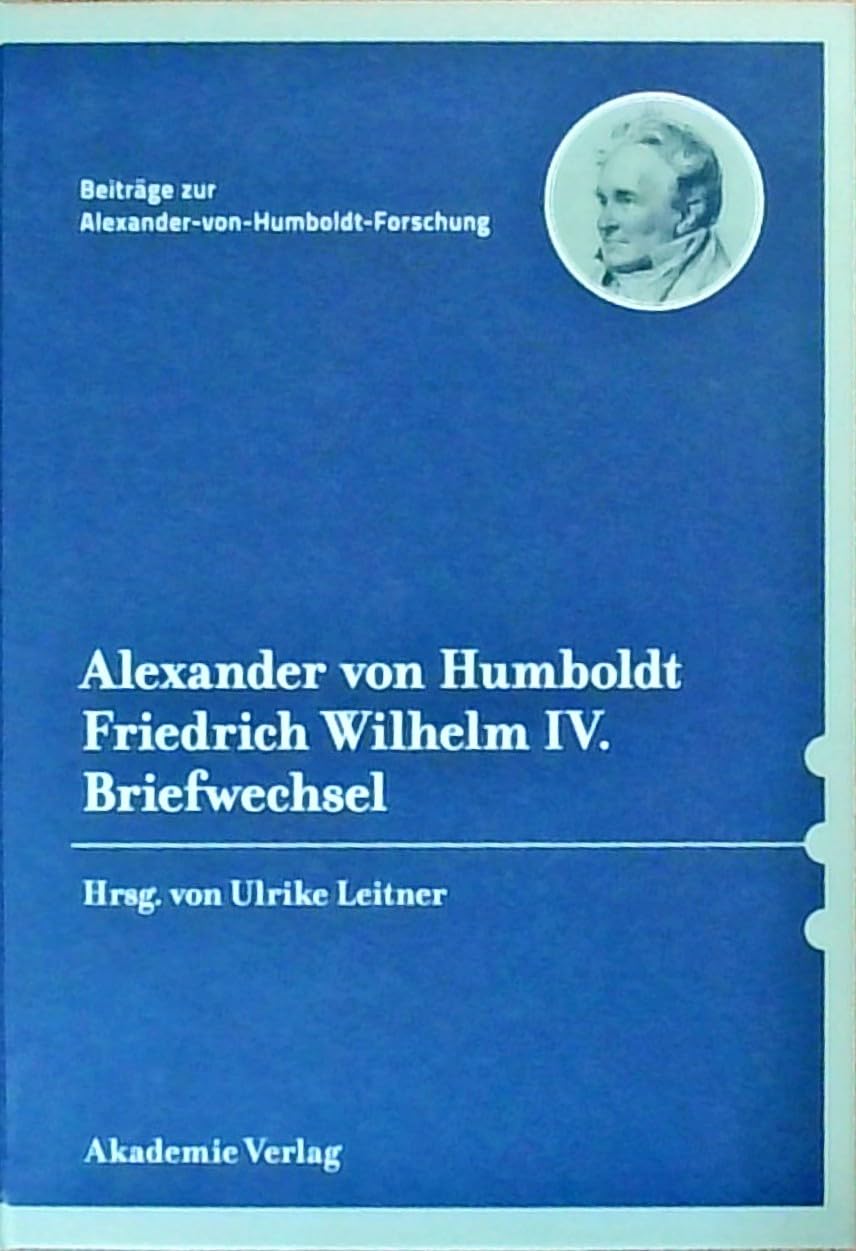 Alexander von Humboldt / Friedrich Wilhelm IV., Briefwechsel: Mit einer einleitenden Studie von Bärbel Holtz (Beiträge zur Alexander-von-Humboldt-Forschung, 39) Philosophy