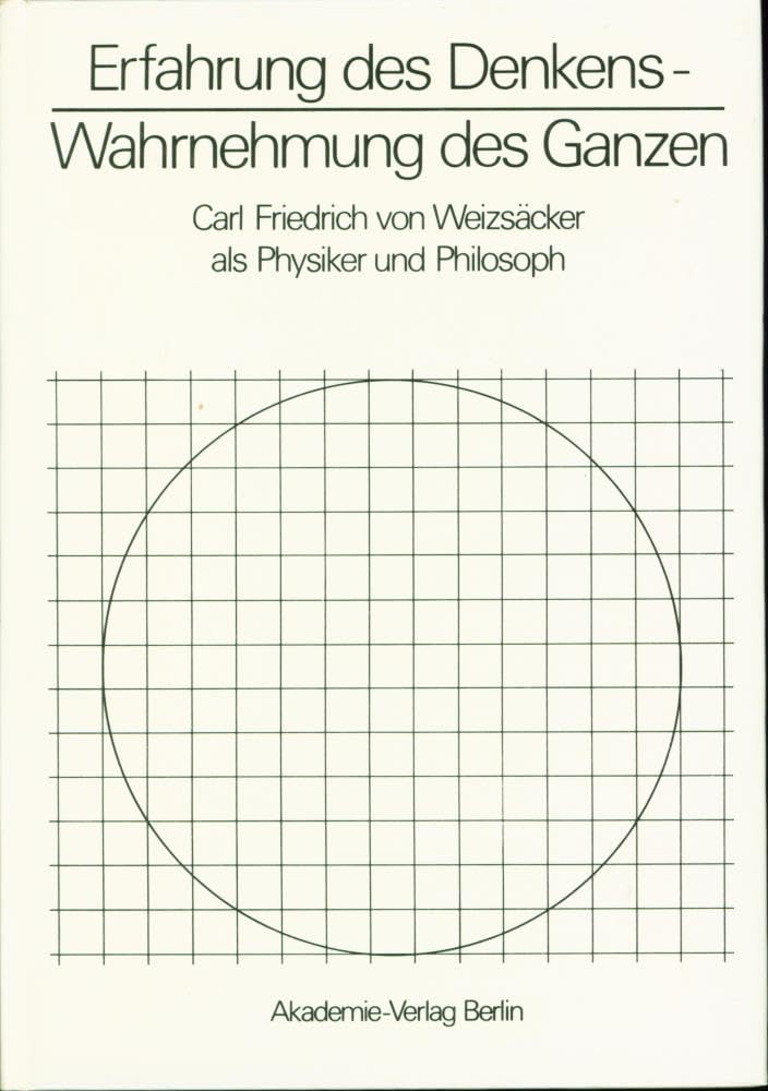 Erfahrung des Denkens - Wahrnehmung des Ganzen. Carl Friedrich von Weizsäcker als Physiker und Philosoph Science