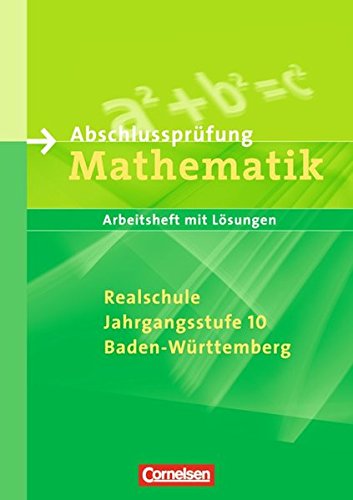 Abschlussprüfung Mathematik - Realschule Baden-Württemberg: 10. Schuljahr - Mittlerer Abschluss: Arbeitsheft mit eingelegten Lösungen Learning & Reference