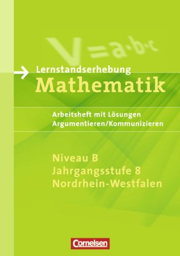 Lernstandserhebungen Mathematik - Nordrhein-Westfalen: 8. Schuljahr: Niveau B - Argumentieren/Kommunizieren: Arbeitsheft mit Lösungen Study Guides