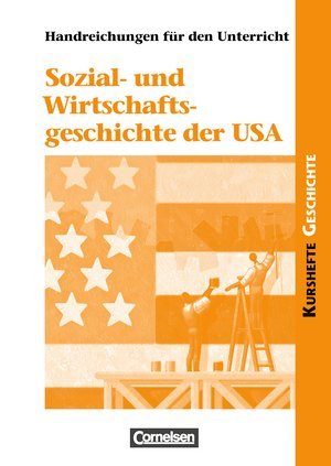 Kurshefte Geschichte: Sozial- und Wirtschaftsgeschichte der USA: Von der Industrialisierung bis zum New Deal - Erfolge und Krisen einer Freien Marktwirtschaft. Handreichungen für den Unterricht Books