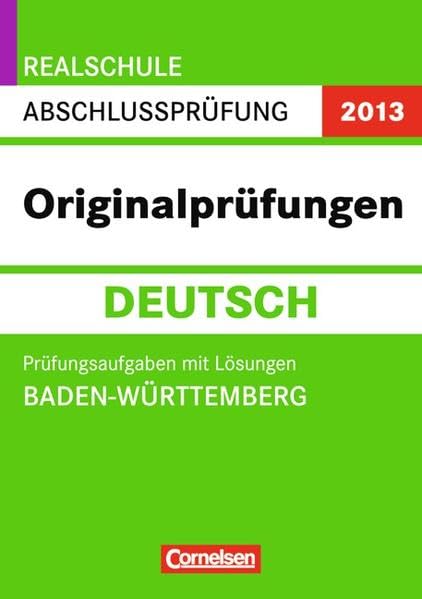 Abschlussprüfung Deutsch: Originalprüfungen. Baden-Württemberg - Realschule 2013. 10. Schuljahr. Prüfungsaufgaben mit Lösungen Study Guides
