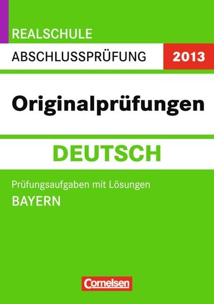 Abschlussprüfung Deutsch: Originalprüfungen Bayern Realschule 2013. 10. Jahrgangsstufe. Prüfungsaufgaben mit Lösungen Study Guides