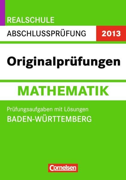 Abschlussprüfung Mathematik: Originalprüfungen. Baden-Württemberg - Realschule 2013. 10. Schuljahr. Prüfungsaufgaben mit Lösungen Study Guides