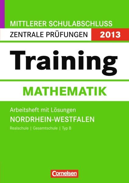 10. Schuljahr - Zentrale Prüfung (Realschule/Gesamtschule Typ B): Arbeitsheft mit separatem Lösungsheft (56 S.) Abschlussprüfung Mathematik: Training ... Schulabschluss - Nordrhein-Westfalen 2013 Study Guides