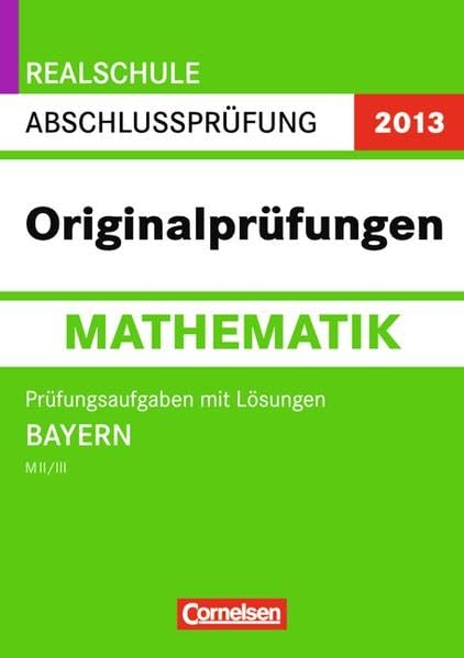 Abschlussprüfung Mathematik: Originalprüfungen Bayern Realschule MII/MIII 2013. Prüfungsaufgaben mit Lösungen Study Guides