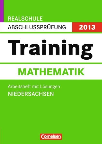 Abschlussprüfung Mathematik: Training. Niedersachsen - Realschule 2013. 10. Schuljahr. Arbeitsheft mit separatem Lösungsheft Study Guides