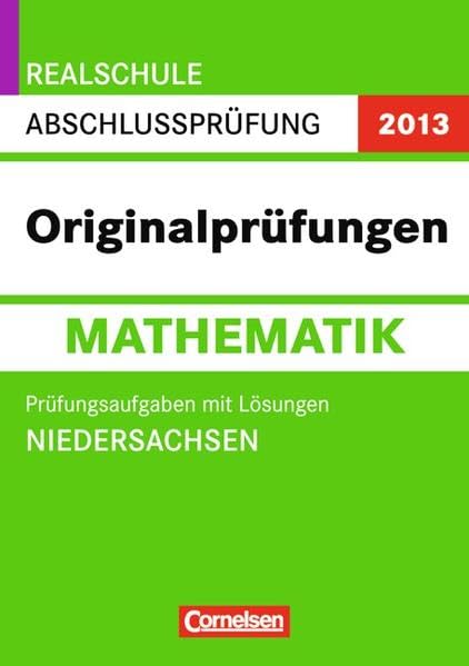 Abschlussprüfung Mathematik: Originalprüfungen - Realschule Niedersachsen 2013: 10. Schuljahr - Prüfungsaufgaben mit Lösungen Study Guides