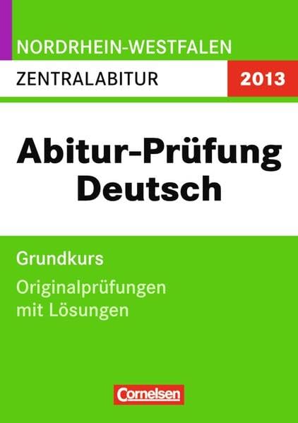 Abitur Originalprüfungen Deutsch - Nordrhein-Westfalen 2012: Zentralabitur - Grundkurs (Gymnasium/Gesamtschule): Prüfungsaufgaben mit Lösungen Study Guides