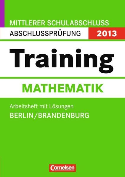 Abschlussprüfung Mathematik: Training - Mittlerer Schulabschluss Berlin und Brandenburg 2013: 10. Schuljahr - Arbeitsheft mit separatem Lösungsheft (56 S.) Study Guides