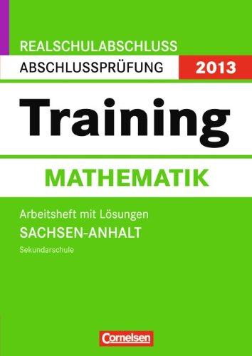 Abschlussprüfung Mathematik: Training - Realschulabschluss Sachsen-Anhalt 2013: 10. Schuljahr - Arbeitsheft mit separatem Lösungsheft Study Guides
